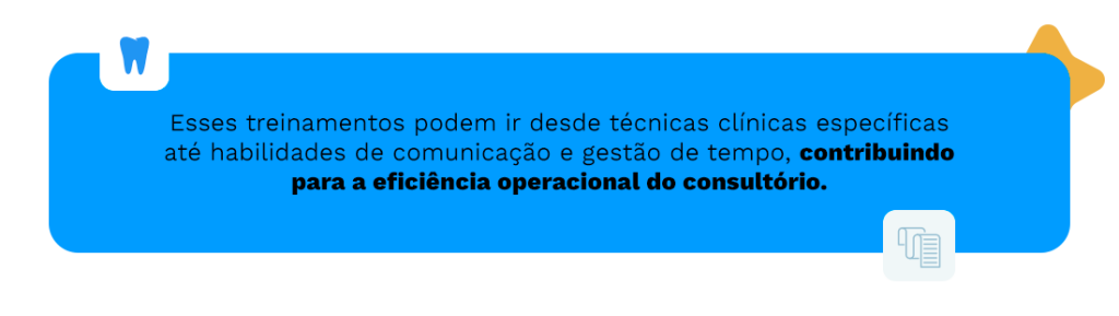 Esses treinamentos podem ir desde técnicas clínicas específicas até habilidades de comunicação e gestão de tempo, contribuindo para a eficiência operacional do consultório.