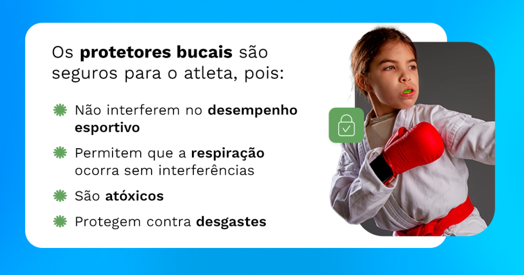 Os protetores bucais são seguros para o atleta, pois:
Não interferem no desempenho esportivo
Permitem que a respiração ocorra sem interferências
São atóxicos
Protegem contra desgastes