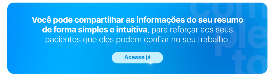 Você pode compartilhar as informações do seu resumo de forma simples e intuitiva, para reforçar aos seus pacientes que eles podem confiar no seu trabalho.