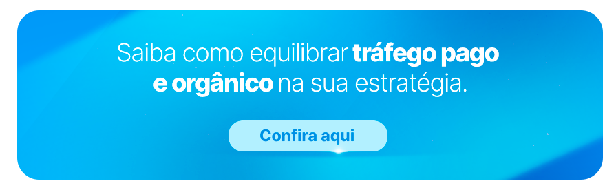 Saiba como equilibrar tráfego pago e orgânico na sua estratégia.