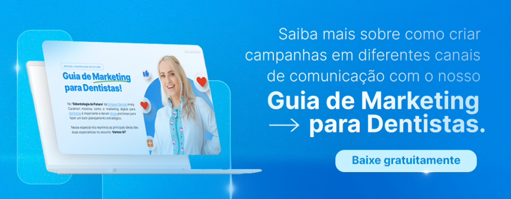 Saiba mais sobre como criar campanhas em diferentes canais de comunicação com o nosso Guia de Marketing para Dentistas.
