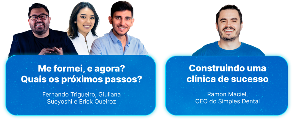 Da esquerda para a direita:

Me formei, e agora? Quais os próximos passos?
Dr. Fernando Trigueiro
Dra. Giuliana Sueyoshi
Dr. Erick Queiroz

Construindo uma clínica de sucesso
Ramon Maciel, CEO do Simples Dental